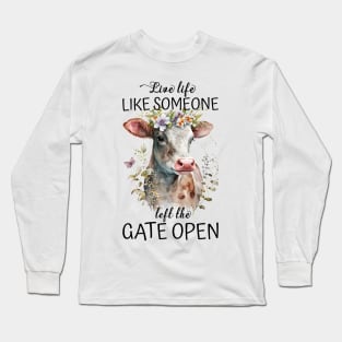 Live Life Like Someone Left The Gate Open Cow Lovers Long Sleeve T-Shirt